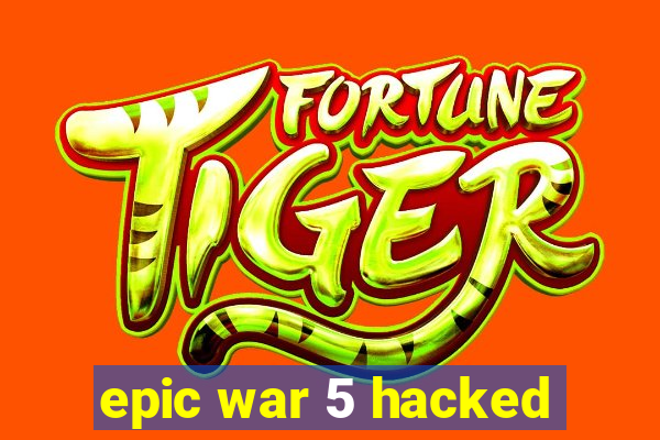 epic war 5 hacked